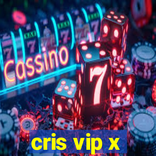 cris vip x